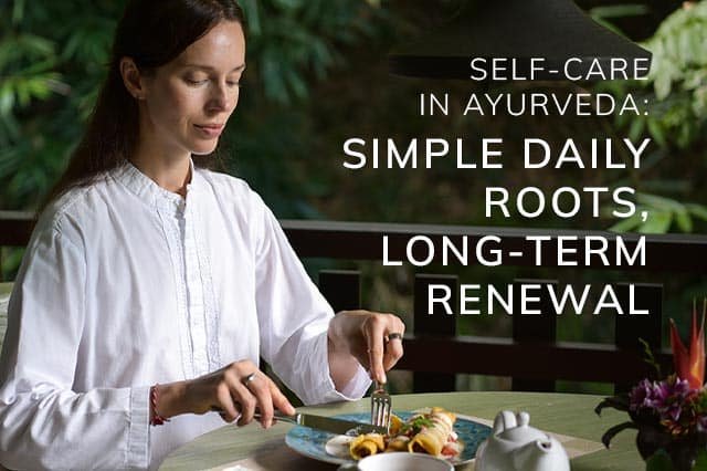 Self-care in Ayurveda: simple daily roots, long-term renewal